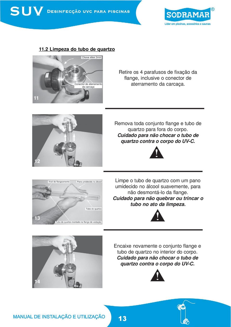 12 Limpe o tubo de quartzo com um pano umidecido no álcool suavemente, para não desmontá-lo da flange.