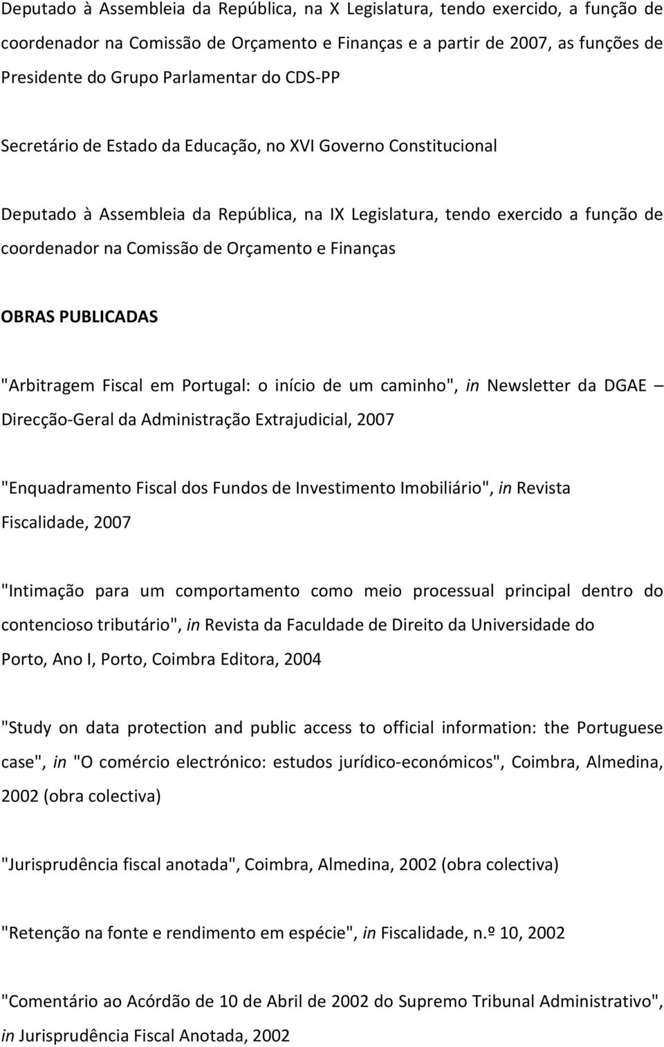 Finanças OBRAS PUBLICADAS "Arbitragem Fiscal em Portugal: o início de um caminho", in Newsletter da DGAE Direcção-Geral da Administração Extrajudicial, 2007 "Enquadramento Fiscal dos Fundos de