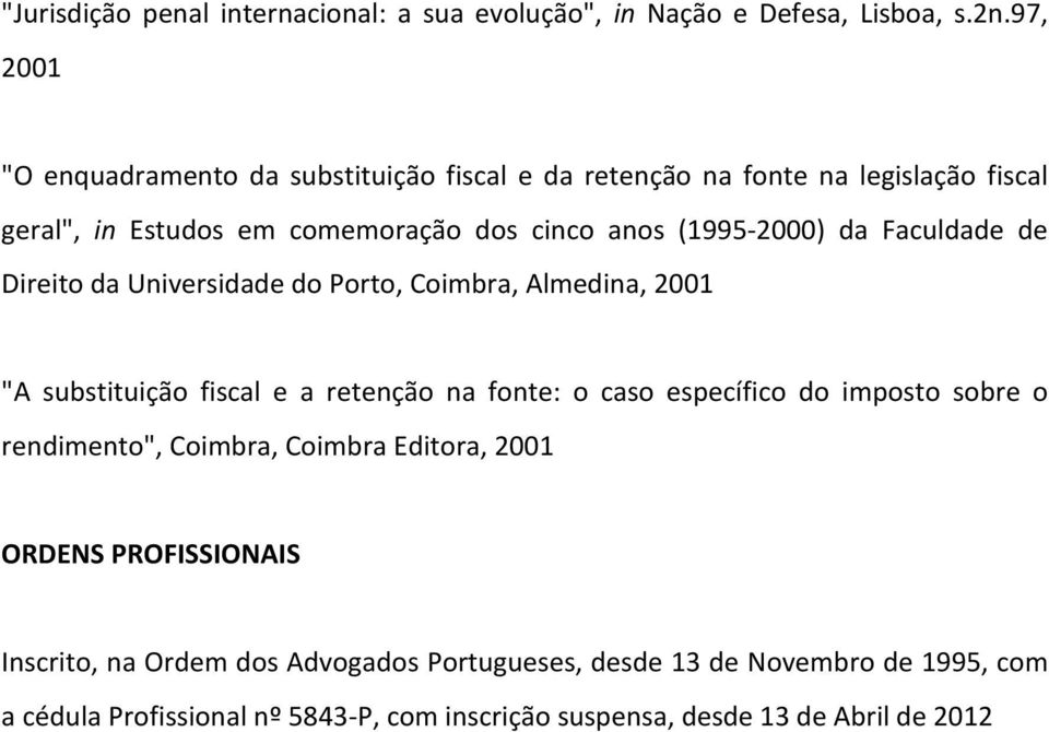 da Faculdade de Direito da Universidade do Porto, Coimbra, Almedina, 2001 "A substituição fiscal e a retenção na fonte: o caso específico do imposto sobre