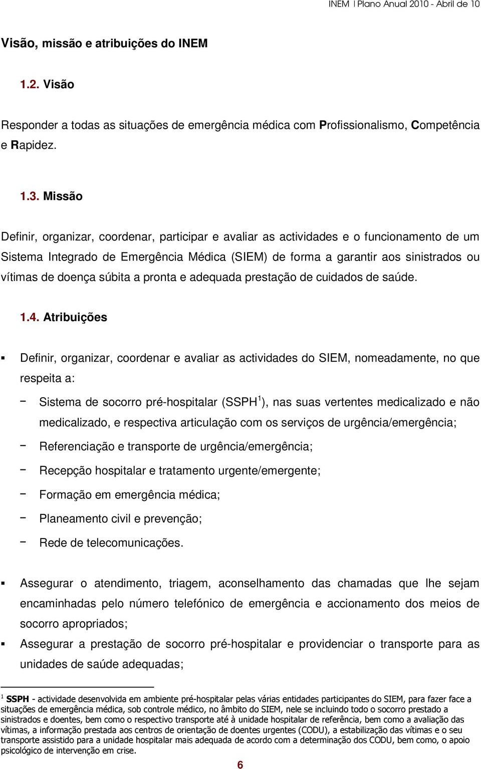 doença súbita a pronta e adequada prestação de cuidados de saúde. 1.4.