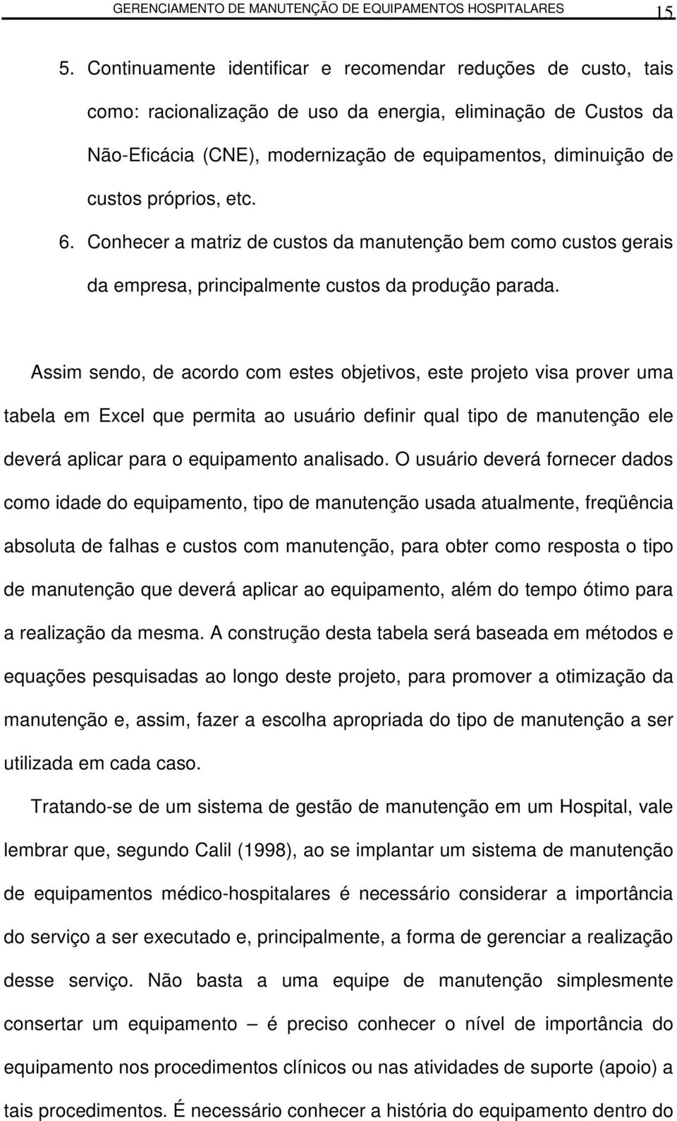 Assim sendo, de acordo com eses objeivos, ese projeo visa prover uma abela em Excel que permia ao usuário definir qual ipo de manuenção ele deverá aplicar para o equipameno analisado.