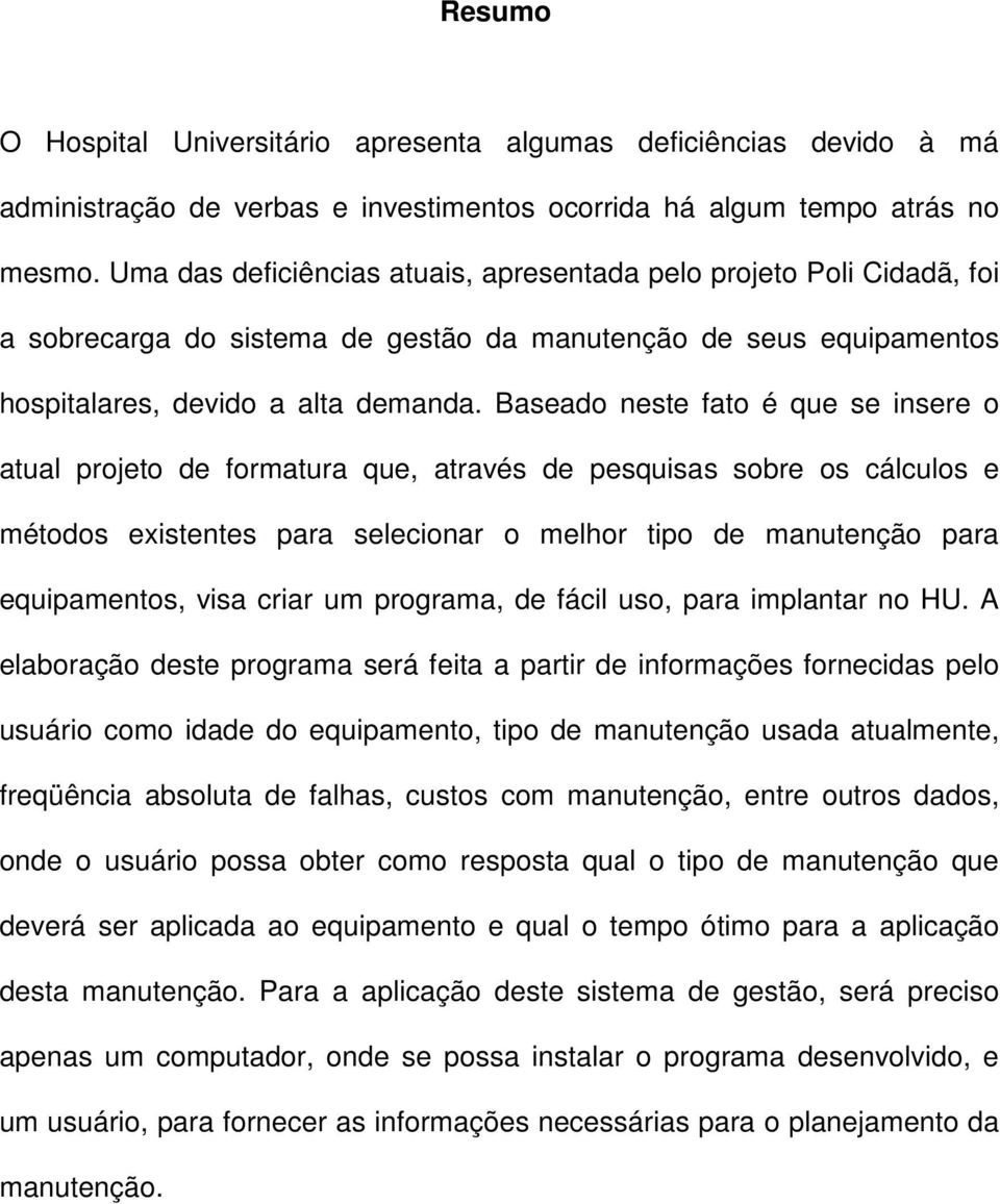 Baseado nese fao é que se insere o aual projeo de formaura que, aravés de pesquisas sobre os cálculos e méodos exisenes para selecionar o melhor ipo de manuenção para equipamenos, visa criar um