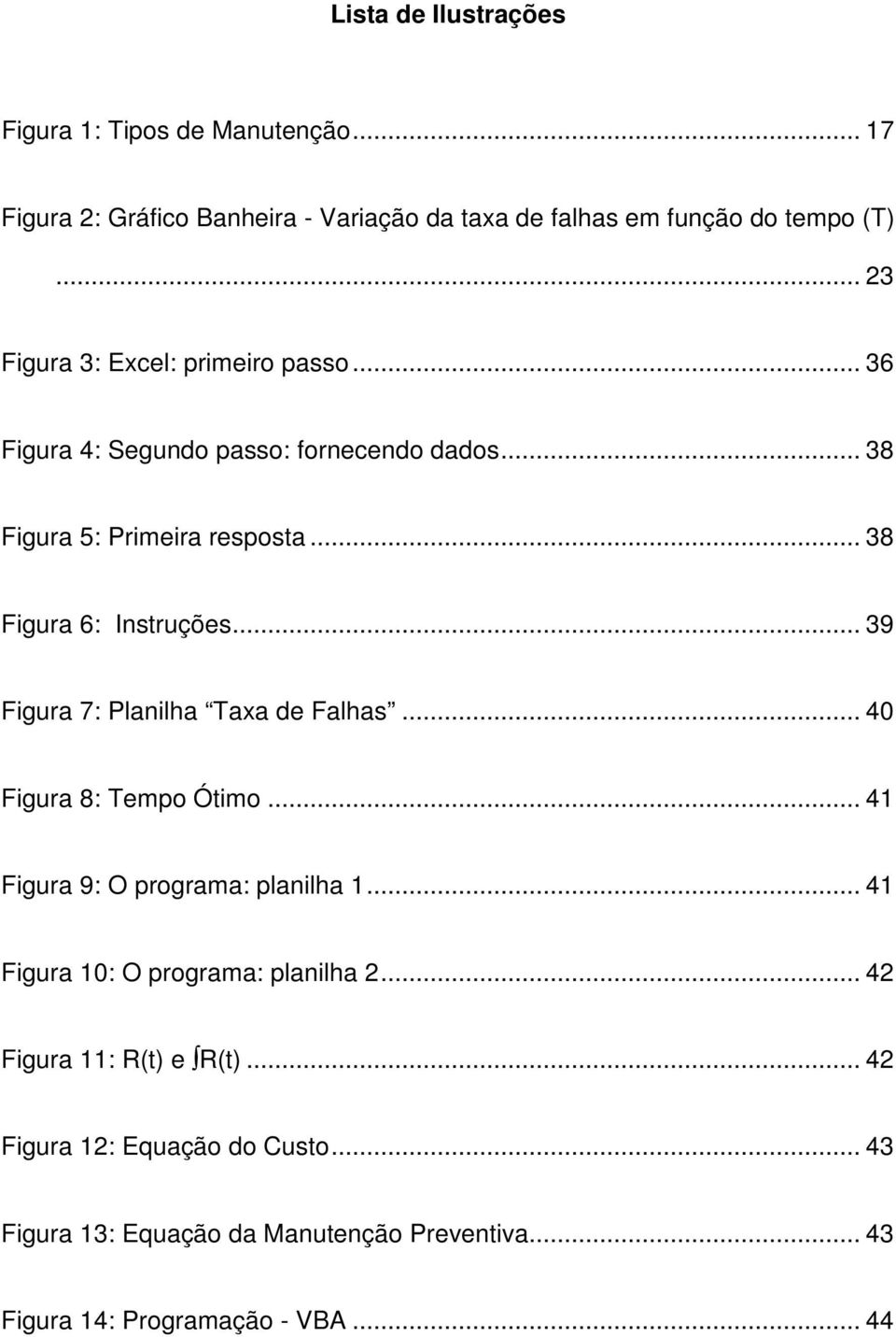 .. 38 Figura 6: Insruções... 39 Figura 7: Planilha Taxa de Falhas... 40 Figura 8: Tempo Óimo... 4 Figura 9: O programa: planilha.