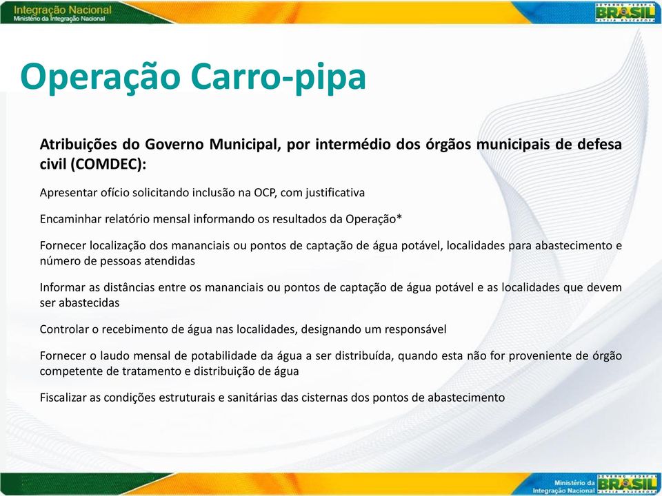 as distâncias entre os mananciais ou pontos de captação de água potável e as localidades que devem ser abastecidas Controlar o recebimento de água nas localidades, designando um responsável Fornecer