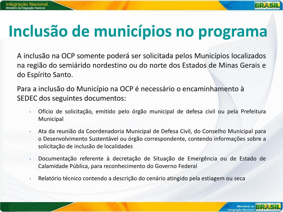 Para a inclusão do Município na OCP é necessário o encaminhamento à SEDEC dos seguintes documentos: Ofício de solicitação, emitido pelo órgão municipal de defesa civil ou pela Prefeitura Municipal