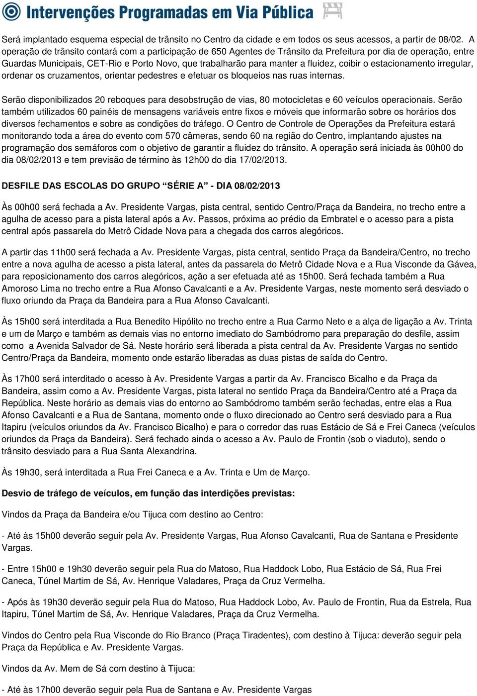 coibir o estacionamento irregular, ordenar os cruzamentos, orientar pedestres e efetuar os bloqueios nas ruas internas.