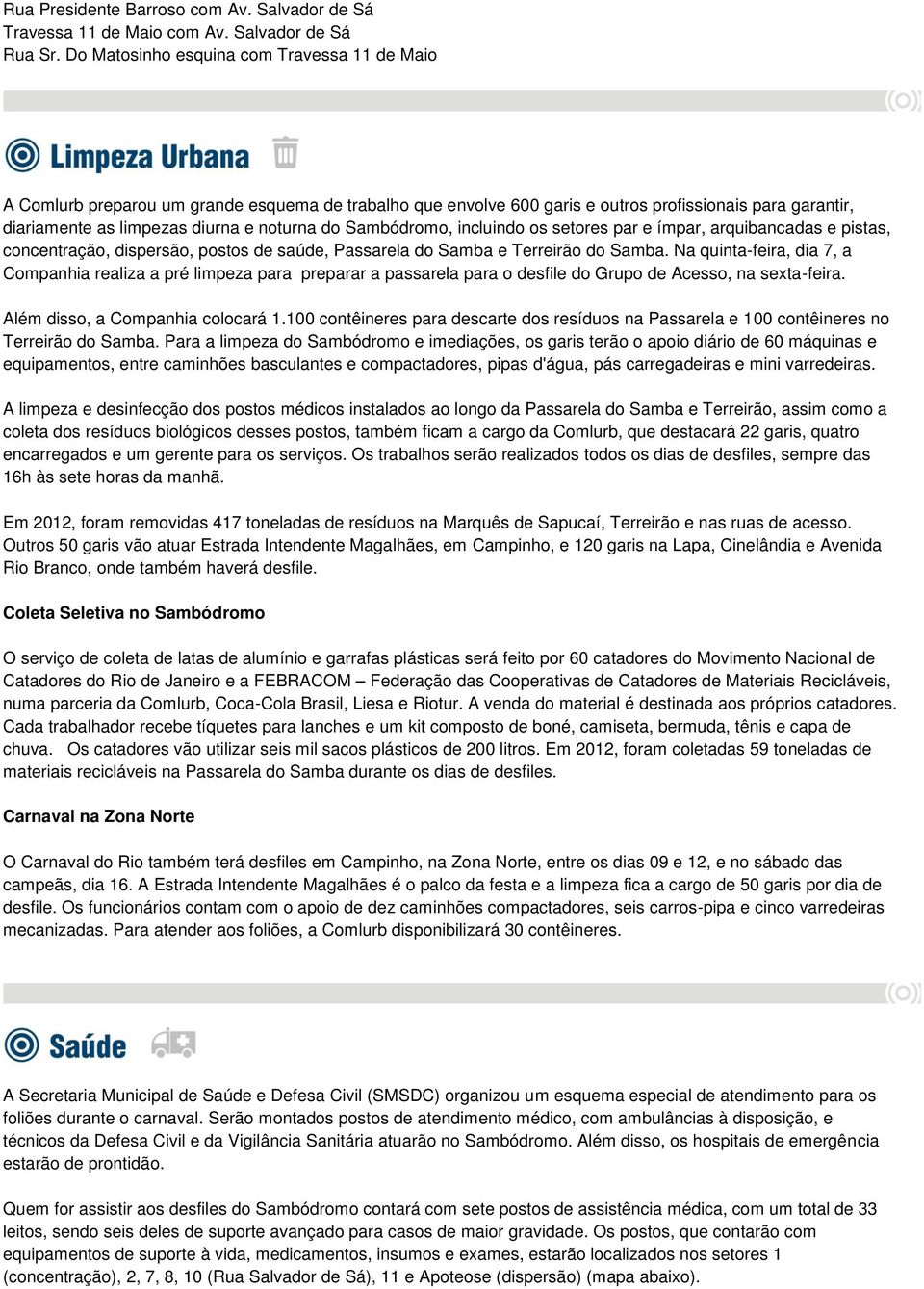 Sambódromo, incluindo os setores par e ímpar, arquibancadas e pistas, concentração, dispersão, postos de saúde, Passarela do Samba e Terreirão do Samba.