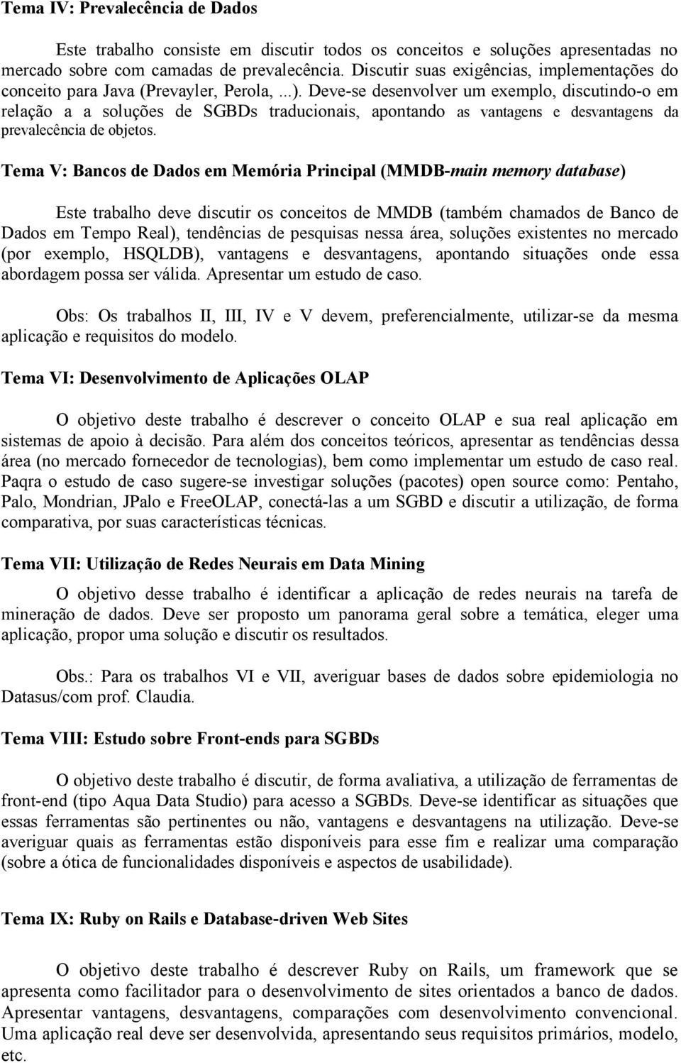 Deve-se desenvolver um exemplo, discutindo-o em relação a a soluções de SGBDs traducionais, apontando as vantagens e desvantagens da prevalecência de objetos.