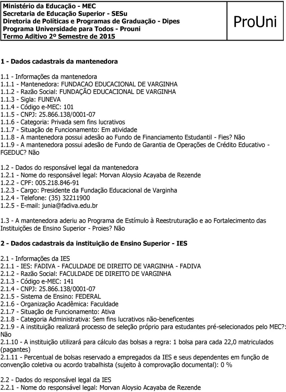 1.5 CNPJ: 25.866.138/000107 1.1.6 Categoria: Privada sem fins lucrativos 1.1.7 Situação de Funcionamento: Em atividade 1.1.8 A mantenedora possui adesão ao Fundo de Financiamento Estudantil Fies?