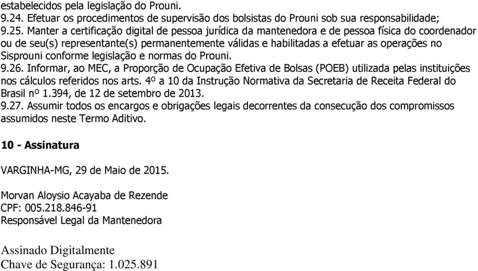 Sisprouni conforme legislação e normas do Prouni. 9.26. Informar, ao MEC, a Proporção de Ocupação Efetiva de Bolsas (POEB) utilizada pelas instituições nos cálculos referidos nos arts.