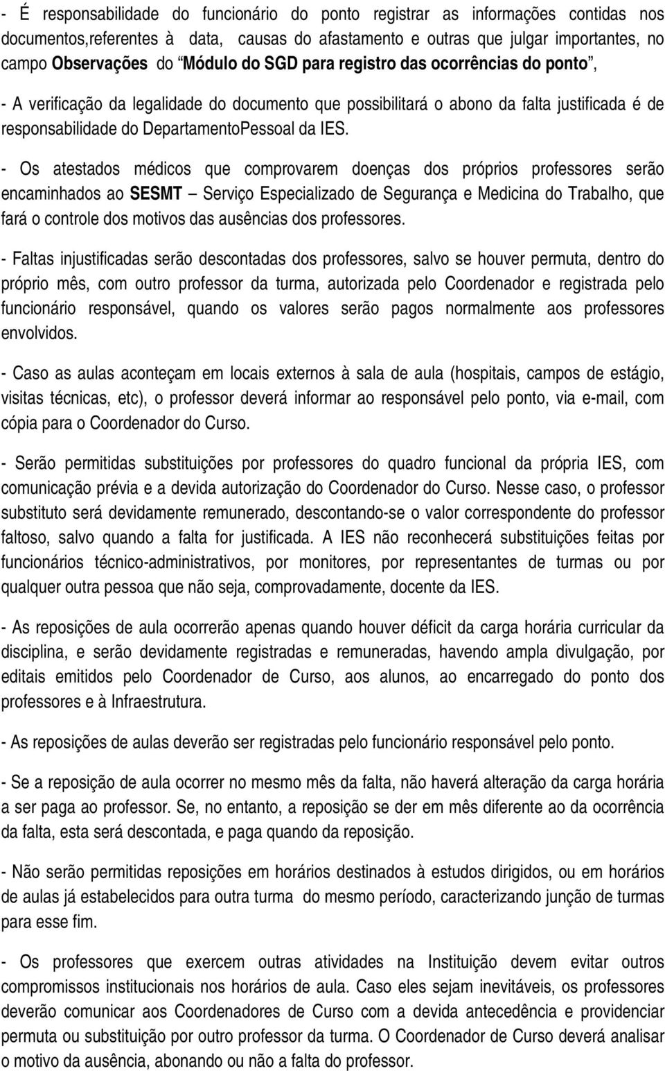 - Os atestados médicos que comprovarem doenças dos próprios professores serão encaminhados ao SESMT Serviço Especializado de Segurança e Medicina do Trabalho, que fará o controle dos motivos das