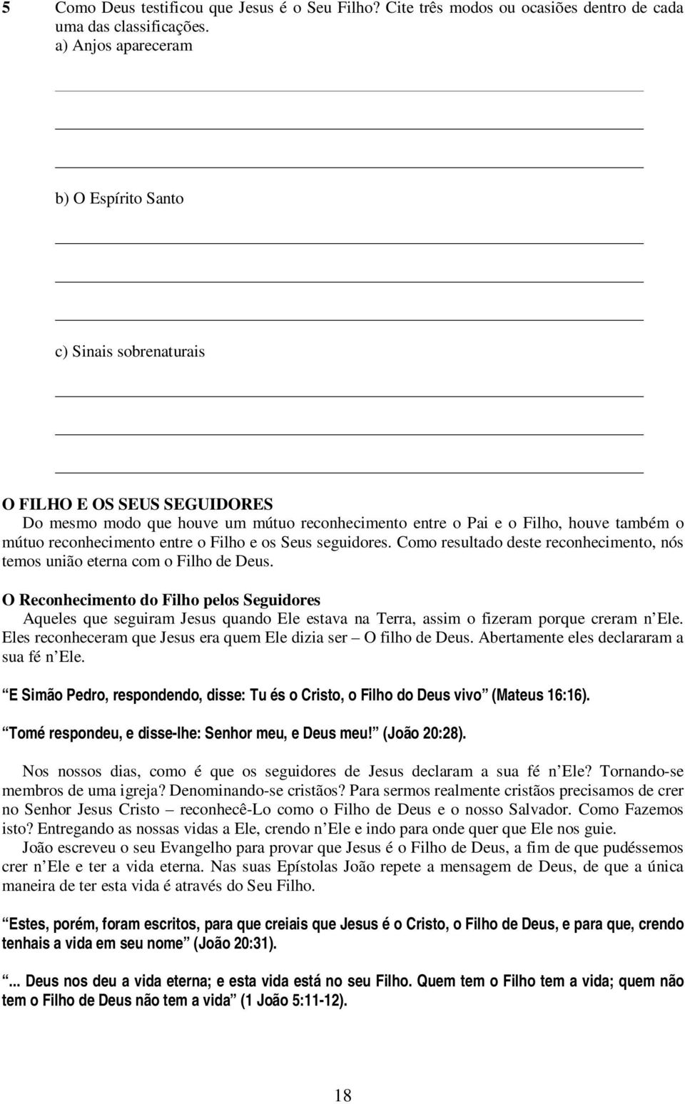 entre o Filho e os Seus seguidores. Como resultado deste reconhecimento, nós temos união eterna com o Filho de Deus.