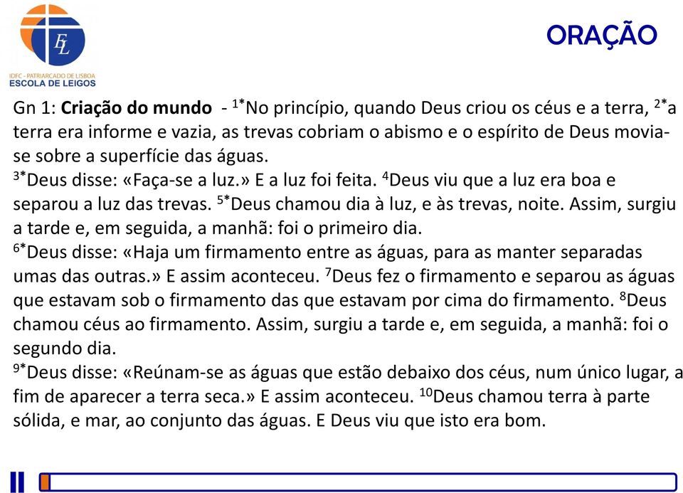 Assim, surgiu a tarde e, em seguida, a manhã: foi o primeiro dia. 6* Deus disse: «Haja um firmamento entre as águas, para as manter separadas umas das outras.» E assim aconteceu.