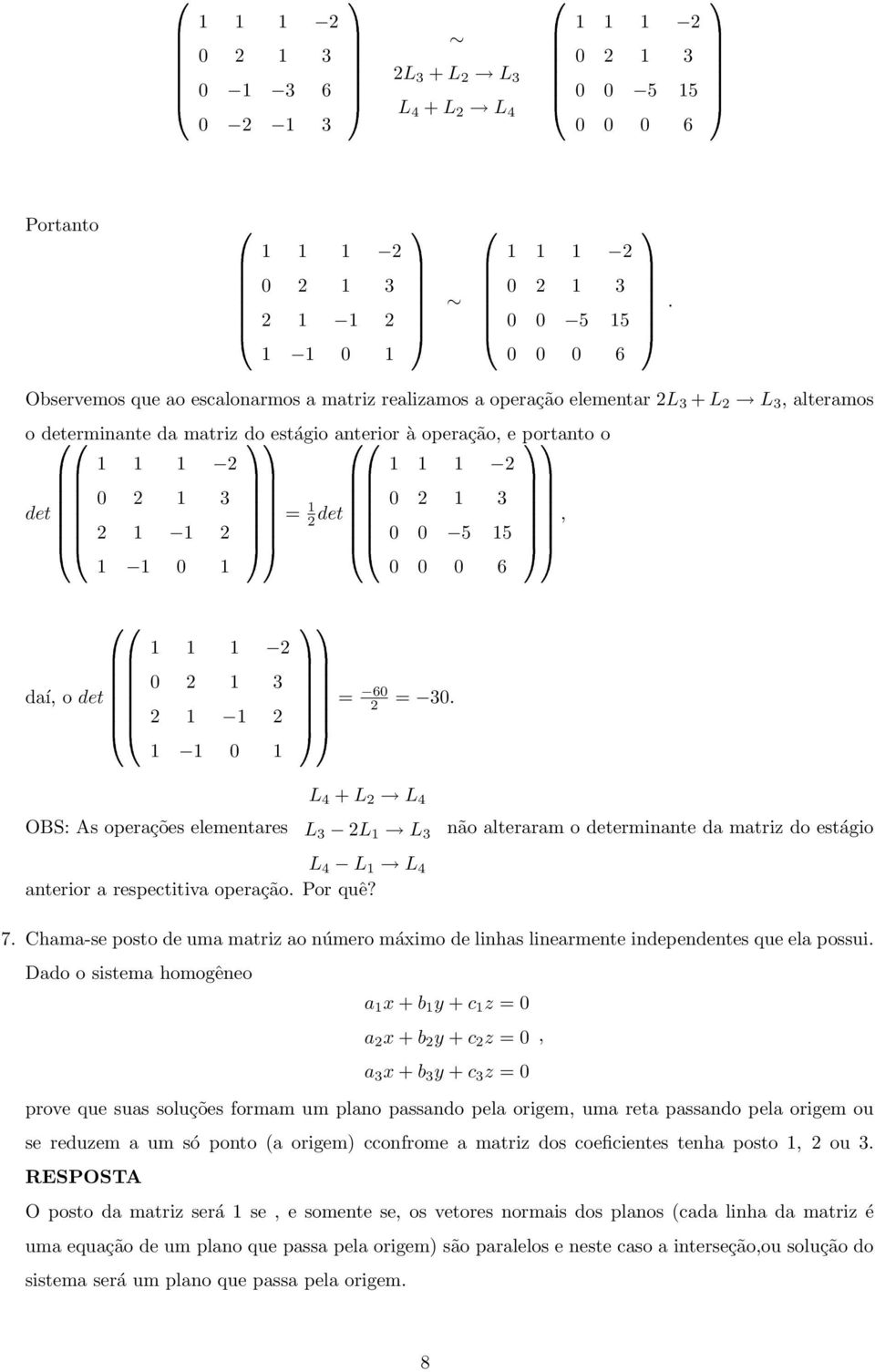 o 0 0 = 60 = 0. OBS: As operações elementares L + L L L L L não alteraram o determinante da matriz do estágio L L L anterior a respectitiva operação. or quê?