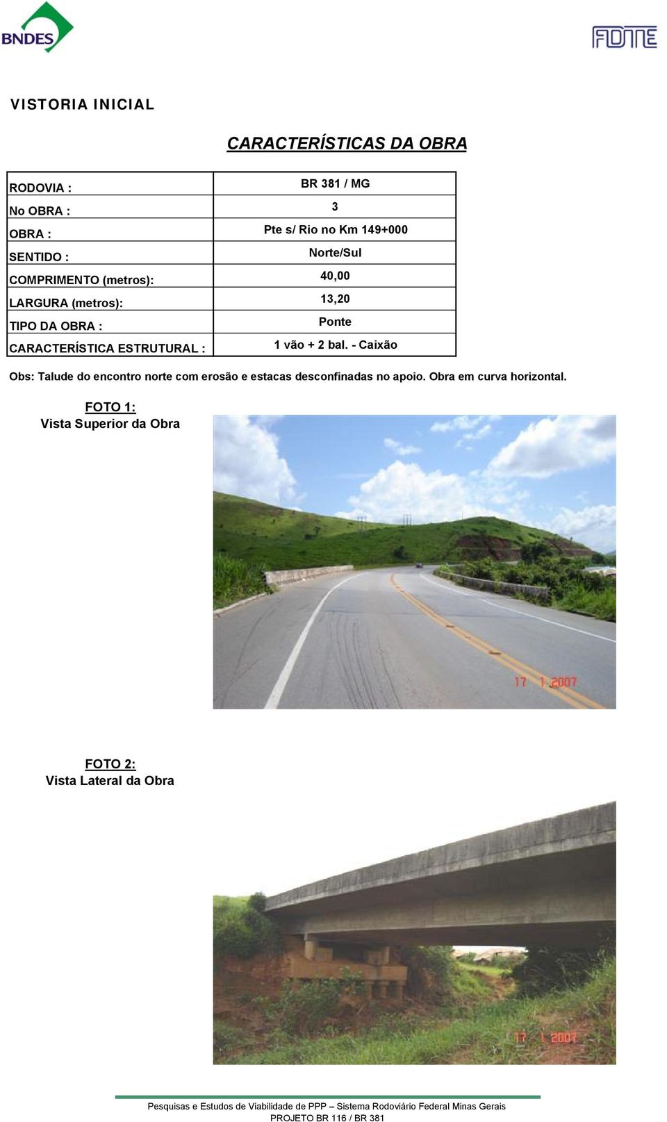 - Caixão Obs: Talude do encontro norte co erosão e estacas desconfinadas no apoio. Obra e curva horizontal.