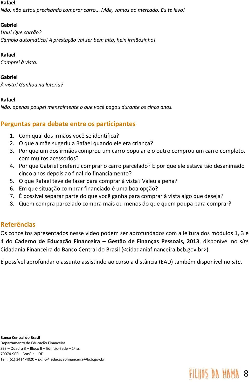 Com qual dos irmãos você se identifica? 2. O que a mãe sugeriu a Rafael quando ele era criança? 3.