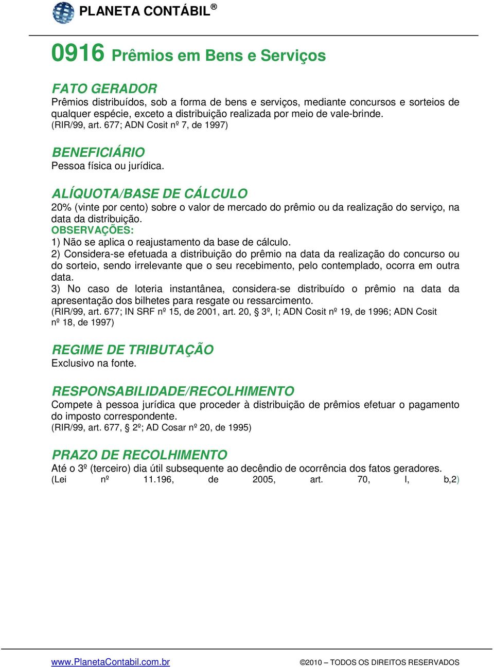 ALÍQUOTA/BASE DE CÁLCULO 20% (vinte por cento) sobre o valor de mercado do prêmio ou da realização do serviço, na data da distribuição.