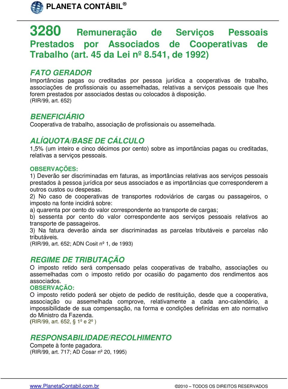 prestados por associados destas ou colocados à disposição. (RIR/99, art. 652) BENEFICIÁRIO Cooperativa de trabalho, associação de profissionais ou assemelhada.