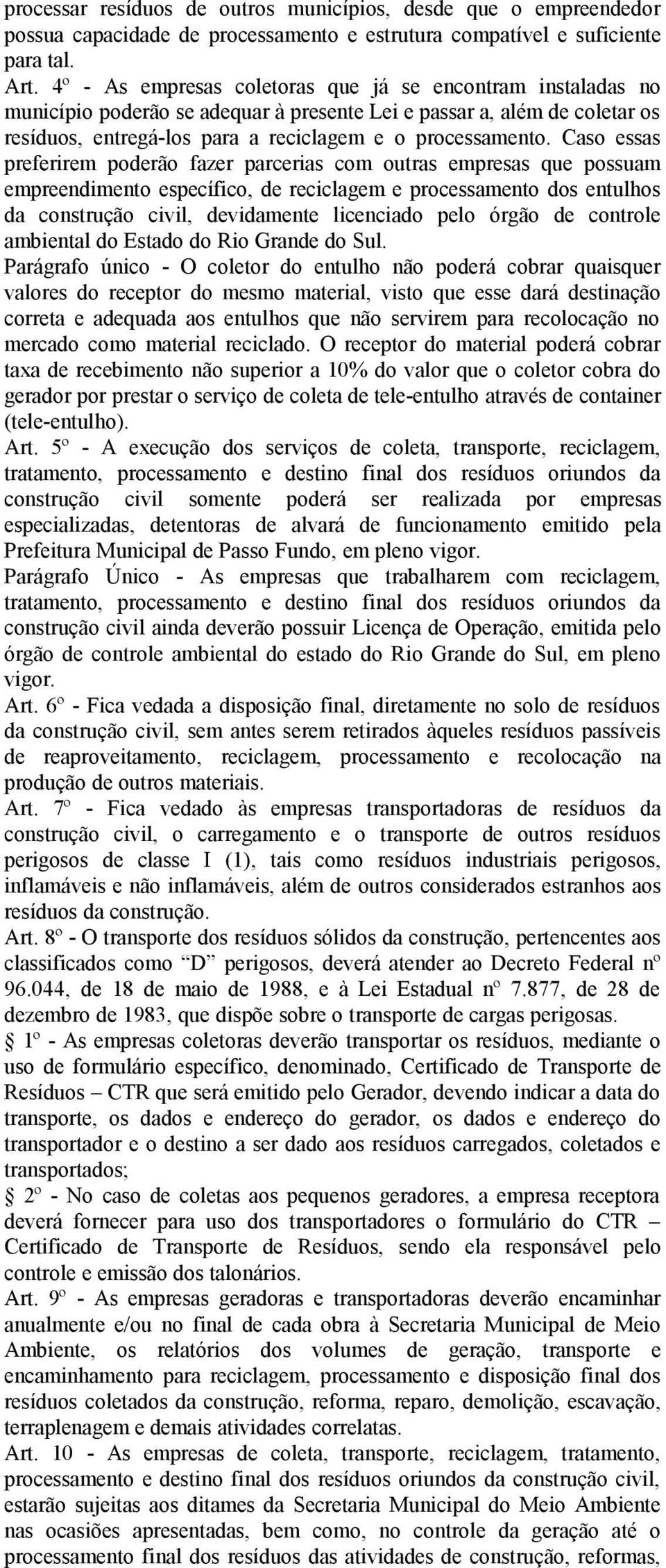 Caso essas preferirem poderão fazer parcerias com outras empresas que possuam empreendimento específico, de reciclagem e processamento dos entulhos da construção civil, devidamente licenciado pelo