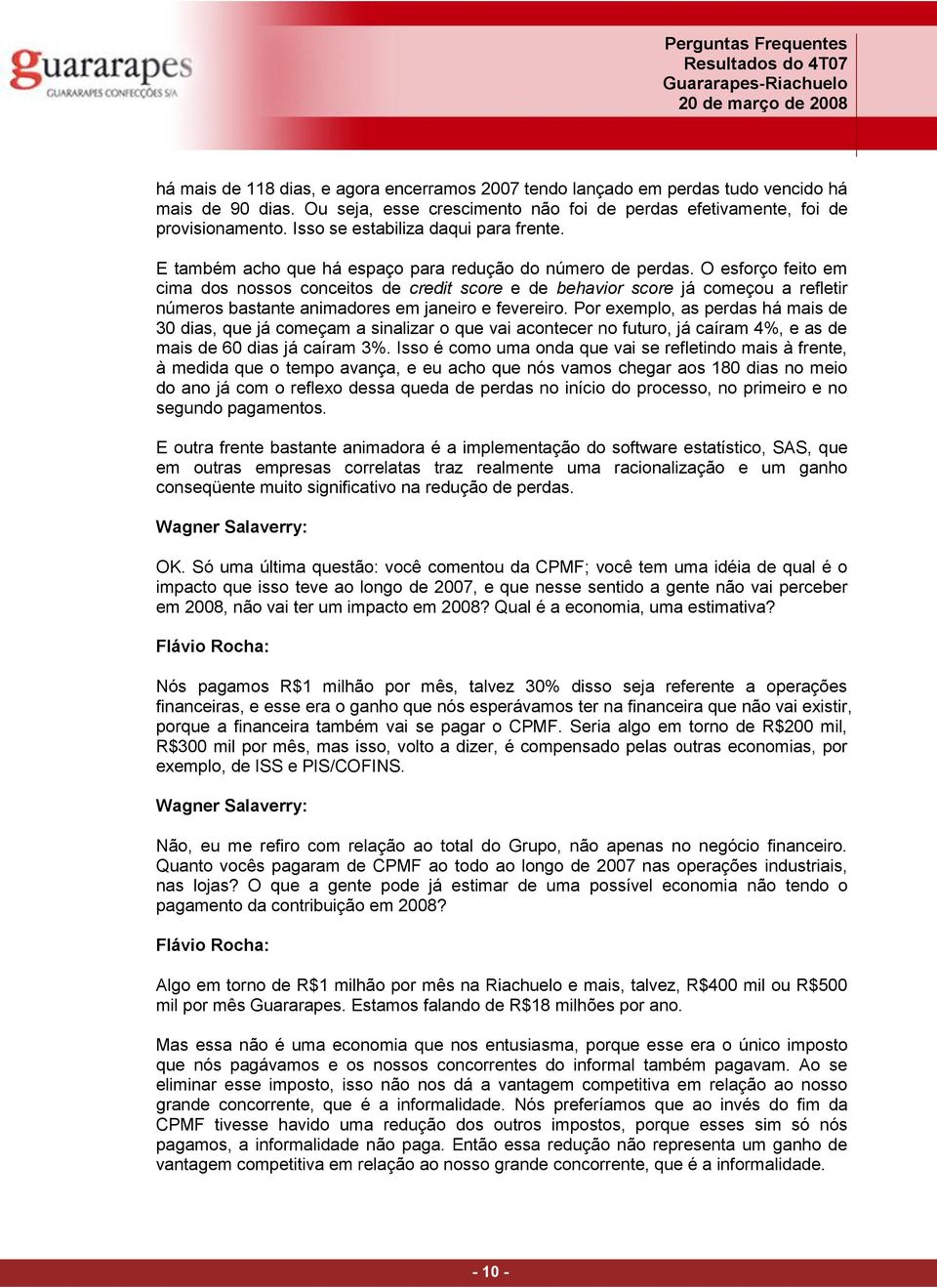 O esforço feito em cima dos nossos conceitos de credit score e de behavior score já começou a refletir números bastante animadores em janeiro e fevereiro.