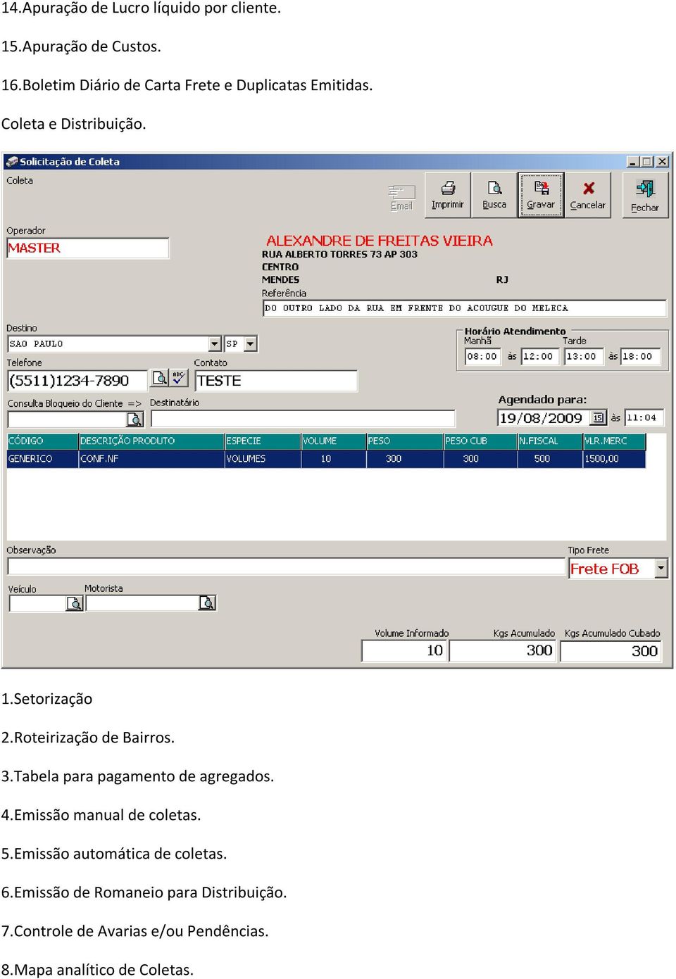 Roteirização de Bairros. 3.Tabela para pagamento de agregados. 4.Emissão manual de coletas. 5.