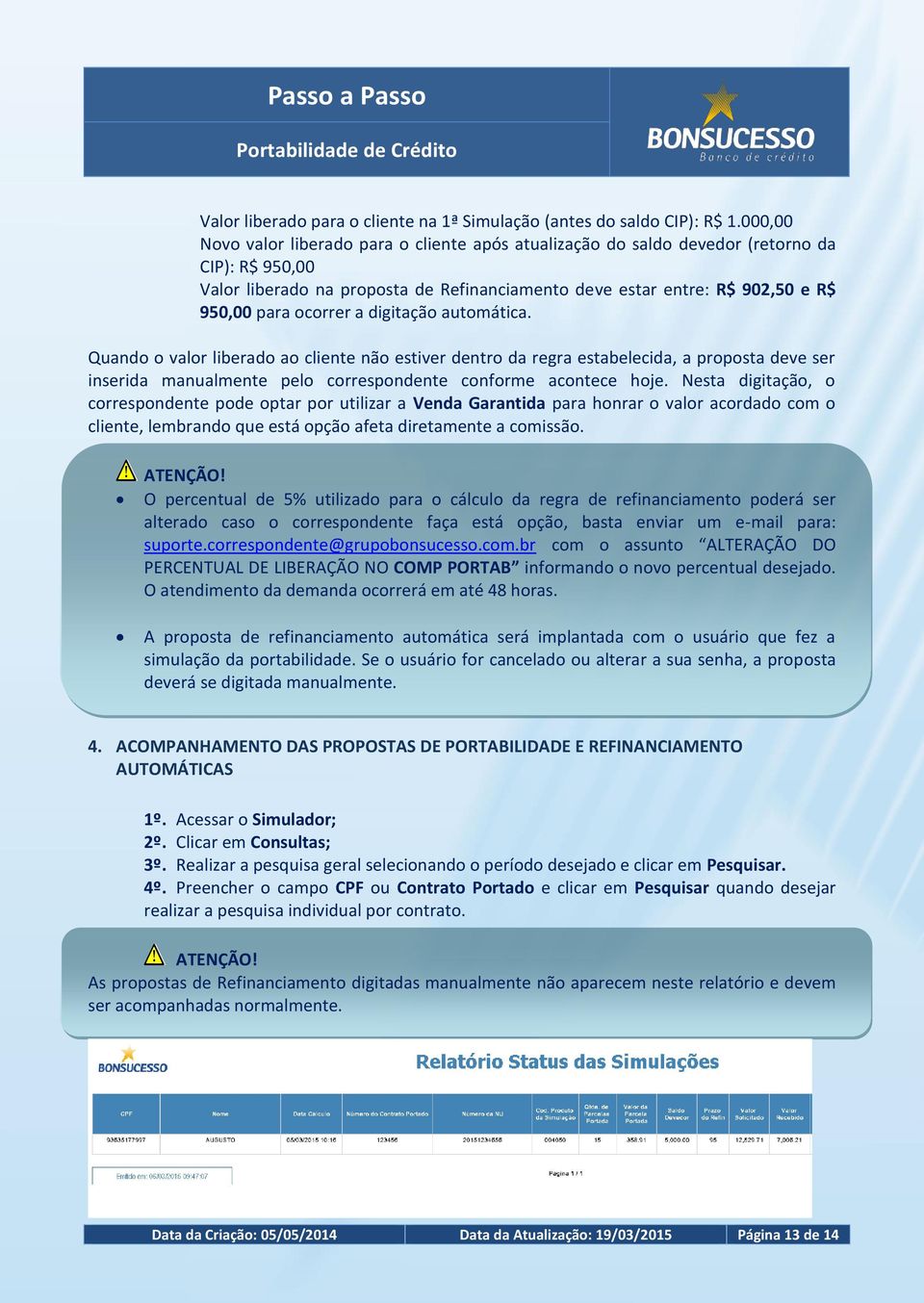 ocorrer a digitação automática. Quando o valor liberado ao cliente não estiver dentro da regra estabelecida, a proposta deve ser inserida manualmente pelo correspondente conforme acontece hoje.