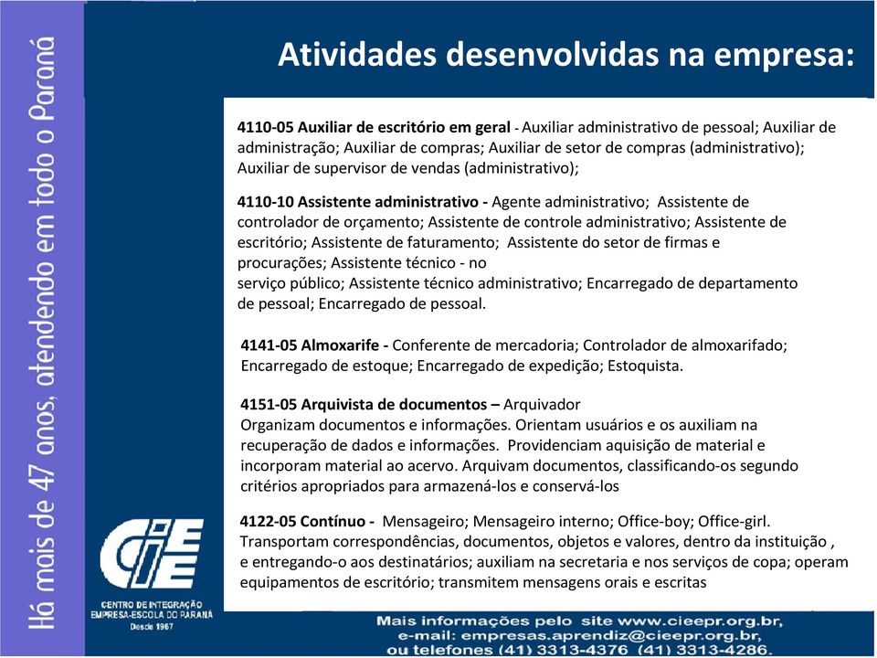 administrativo; Assistente de escritório; Assistente de faturamento; Assistente do setor de firmas e procurações; Assistente técnico - no serviço público; Assistente técnico administrativo;