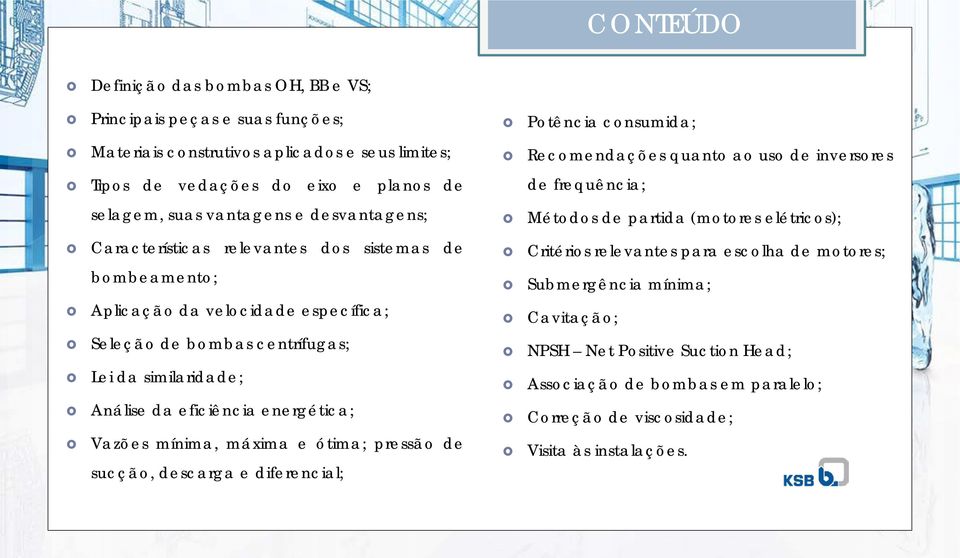 relevantes para escolha de motores; bombeamento; Submergência mínima; Aplicação da velocidade específica; Cavitação; Seleção de bombas centrífugas; NPSH Net Positive Suction Head; Lei da