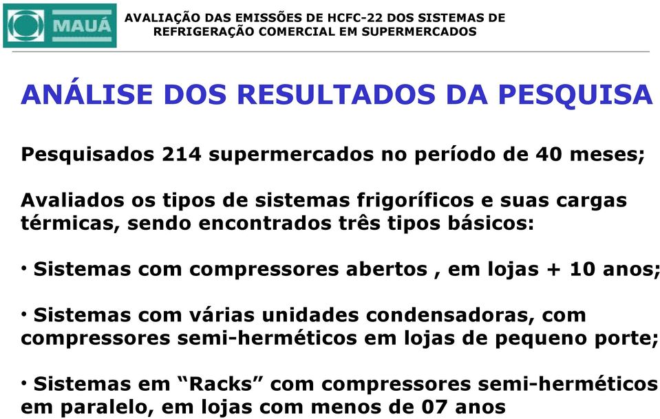 abertos, em lojas + 10 anos; Sistemas com várias unidades condensadoras, com compressores semi-herméticos em