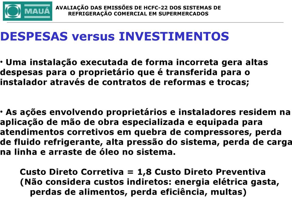 para atendimentos corretivos em quebra de compressores, perda de fluido refrigerante, alta pressão do sistema, perda de carga na linha e arraste de óleo no