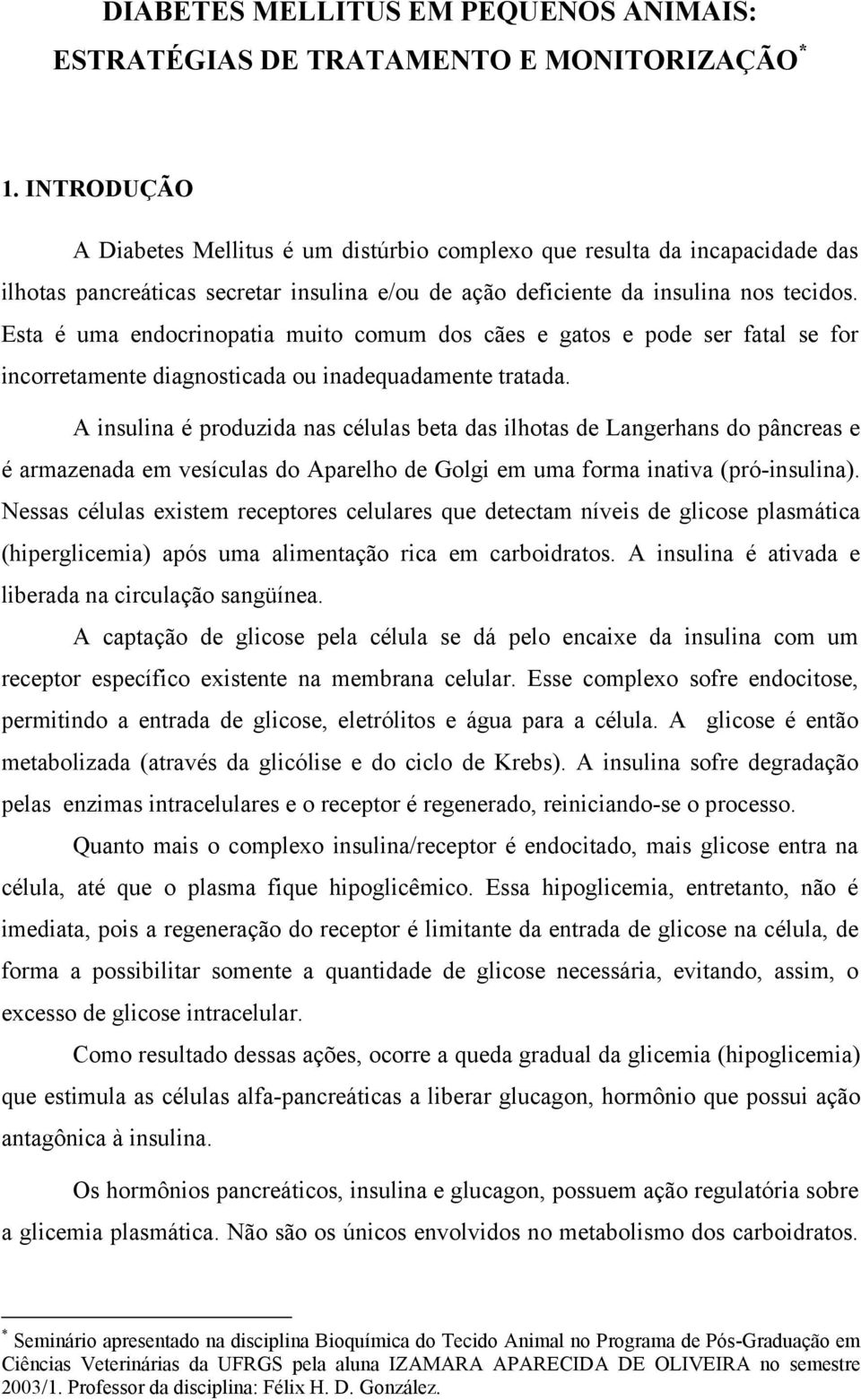 Esta é uma endocrinopatia muito comum dos cães e gatos e pode ser fatal se for incorretamente diagnosticada ou inadequadamente tratada.