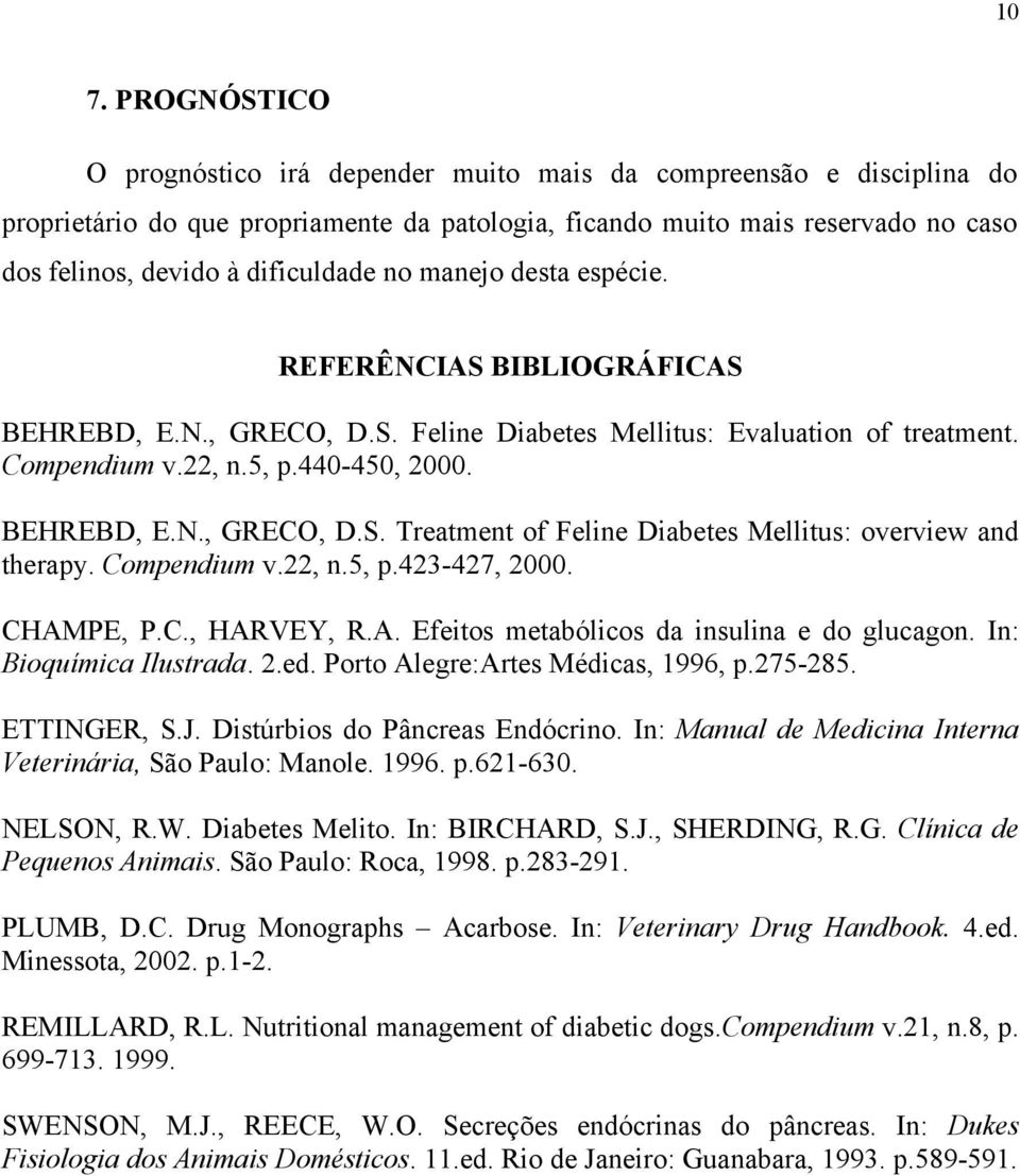 Compendium v.22, n.5, p.423-427, 2000. CHAMPE, P.C., HARVEY, R.A. Efeitos metabólicos da insulina e do glucagon. In: Bioquímica Ilustrada. 2.ed. Porto Alegre:Artes Médicas, 1996, p.275-285.