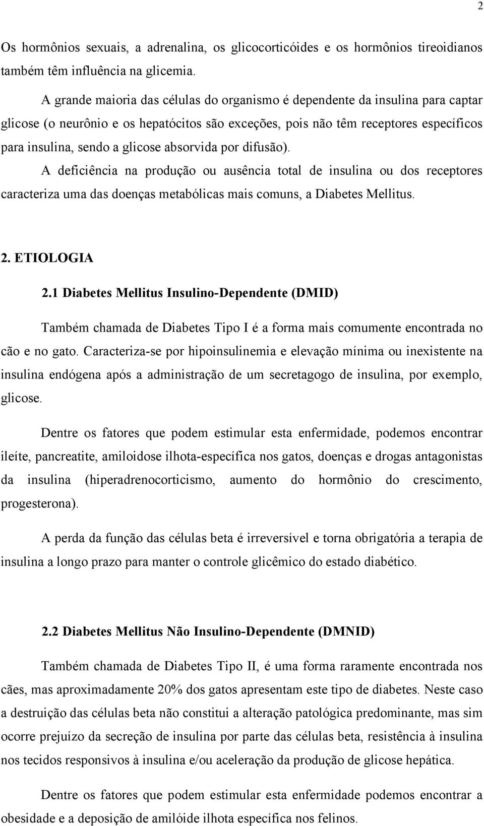 absorvida por difusão). A deficiência na produção ou ausência total de insulina ou dos receptores caracteriza uma das doenças metabólicas mais comuns, a Diabetes Mellitus. 2. ETIOLOGIA 2.