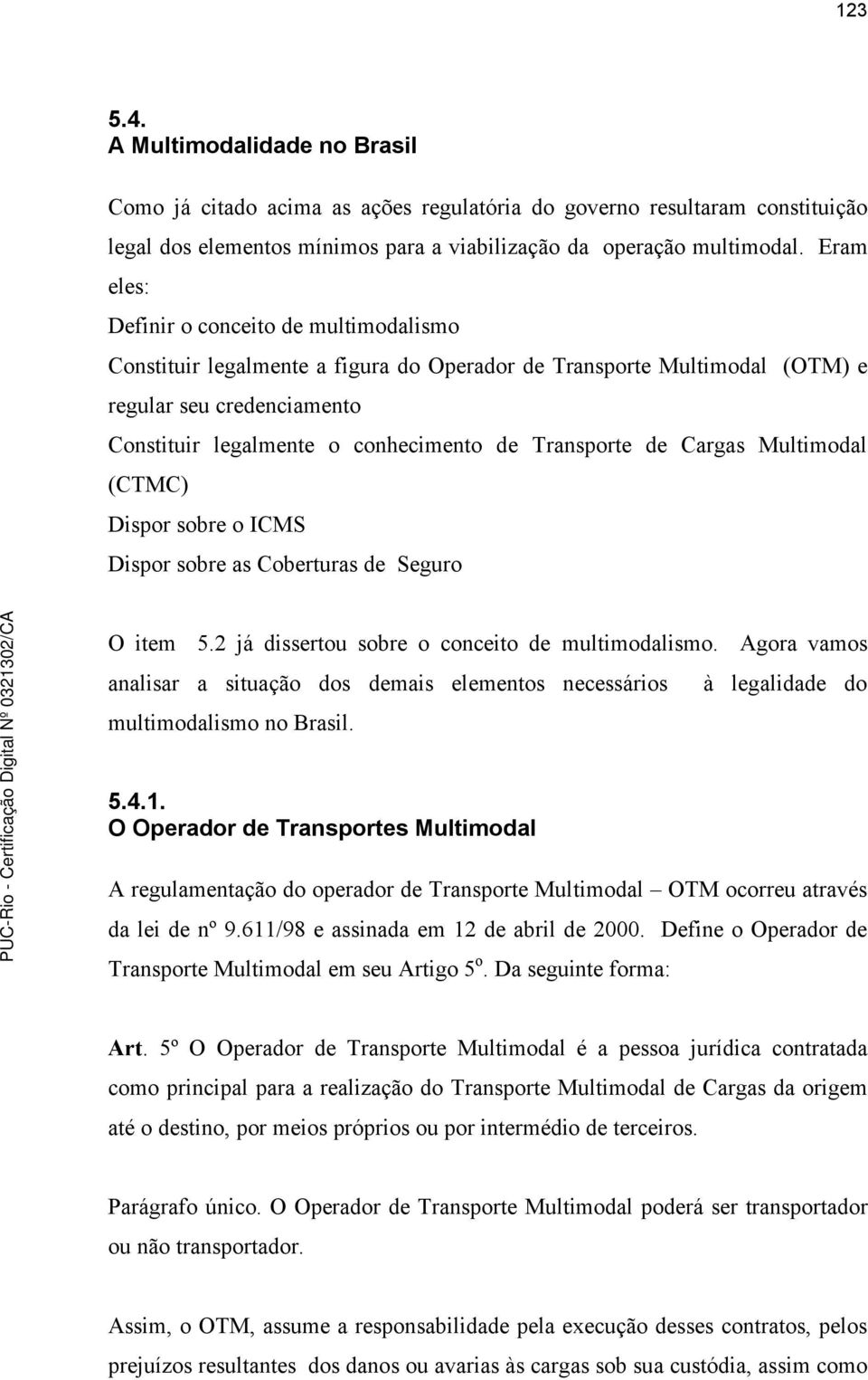 Transporte de Cargas Multimodal (CTMC) Dispor sobre o ICMS Dispor sobre as Coberturas de Seguro O item 5.2 já dissertou sobre o conceito de multimodalismo.