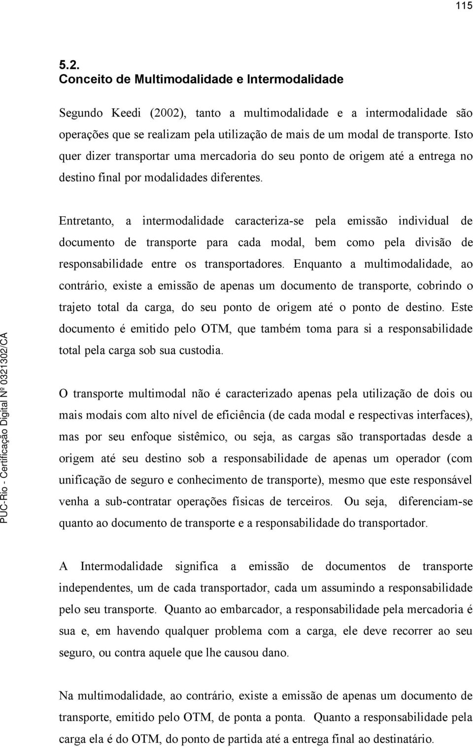 Isto quer dizer transportar uma mercadoria do seu ponto de origem até a entrega no destino final por modalidades diferentes.