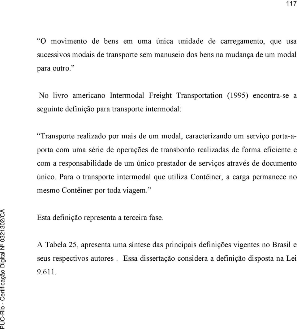 porta-aporta com uma série de operações de transbordo realizadas de forma eficiente e com a responsabilidade de um único prestador de serviços através de documento único.