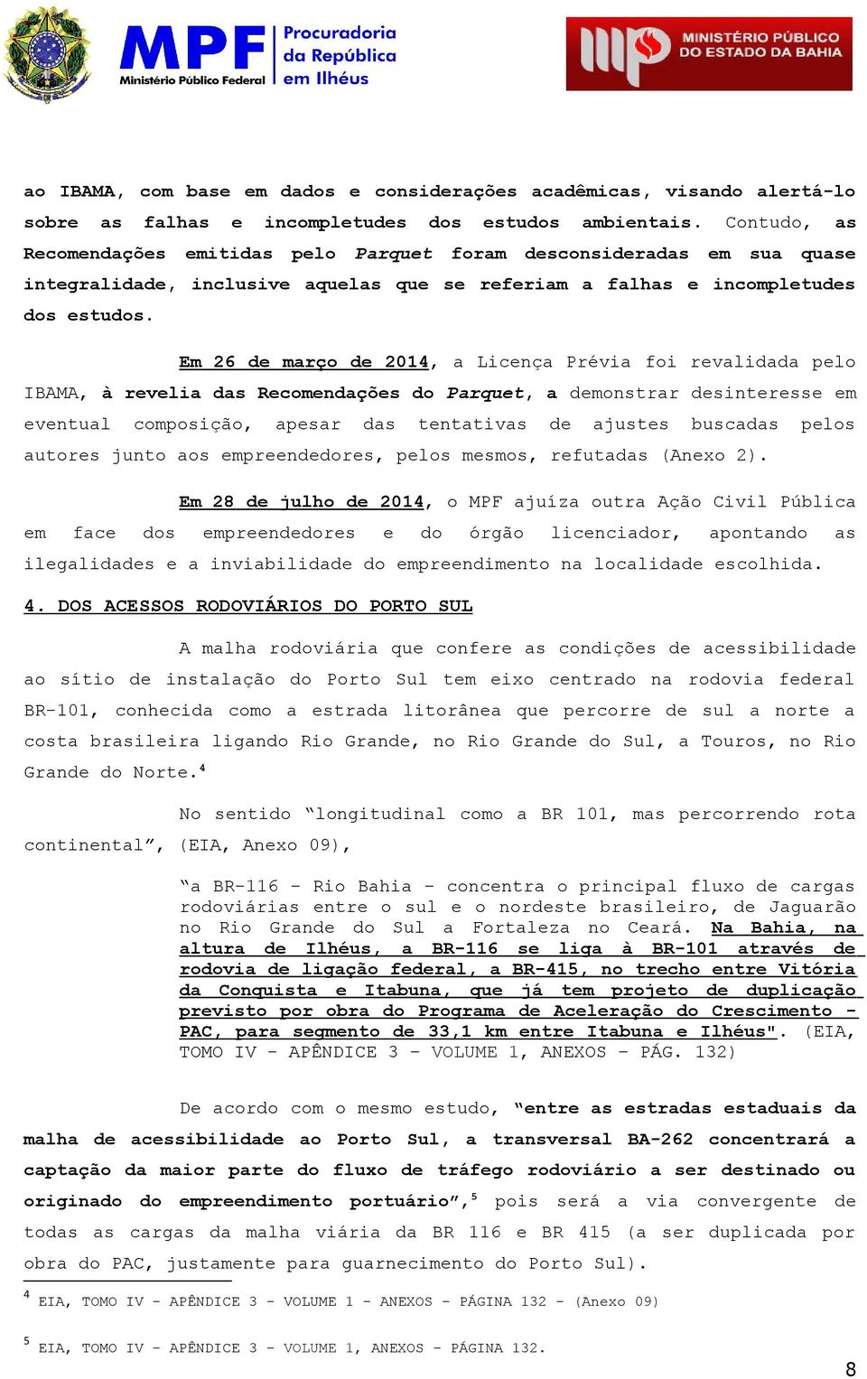 Em 28 julh 2014, MPF juíz utr Açã Civil Públic m fc s mprnrs órgã licncir, pntn s ilglids invibilid mprndimnt n lclid sclhid. 4.