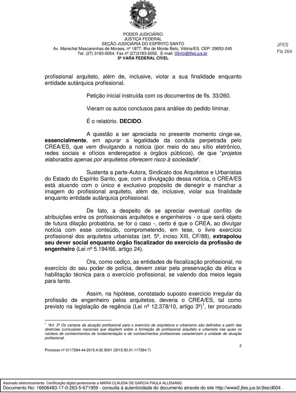 A questão a ser apreciada no presente momento cinge-se, essencialmente, em apurar a legalidade da conduta perpetrada pelo CREA/ES, que vem divulgando a notícia (por meio do seu sítio eletrônico,