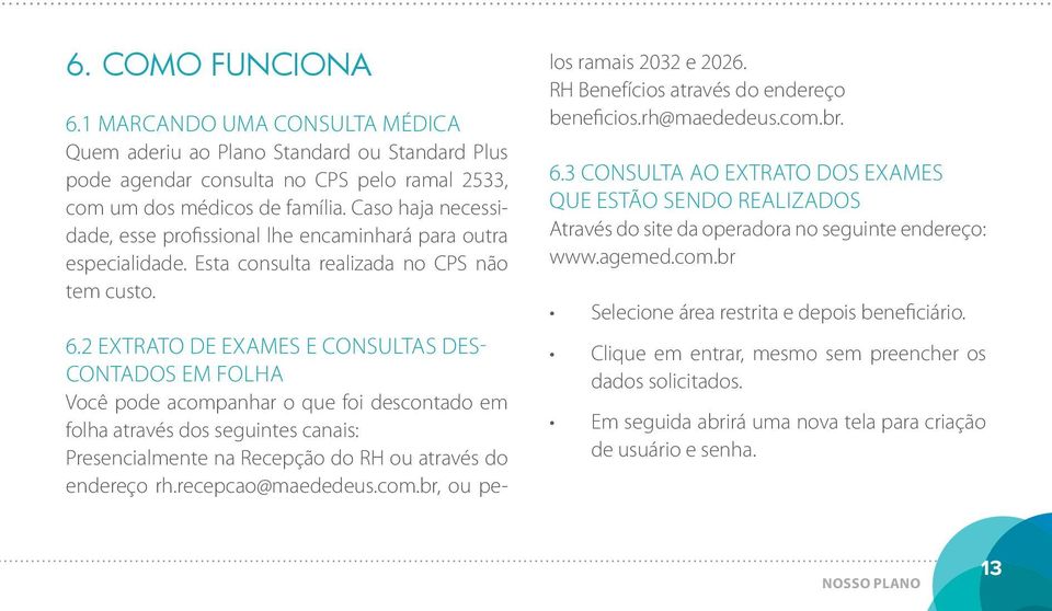 2 Extrato de exames e consultas descontados em folha Você pode acompanhar o que foi descontado em folha através dos seguintes canais: Presencialmente na Recepção do RH ou através do endereço rh.