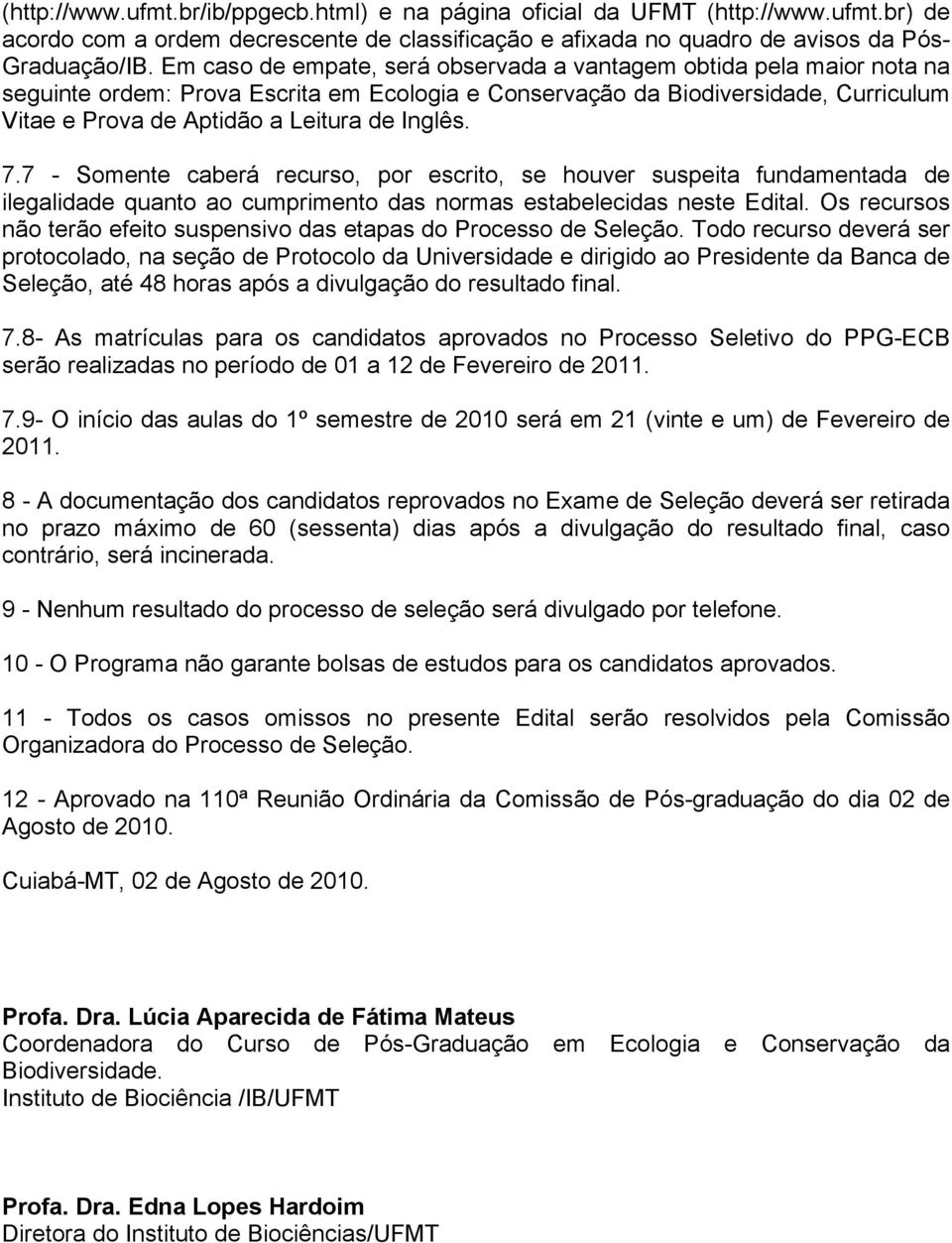 Inglês. 7.7 - Somente caberá recurso, por escrito, se houver suspeita fundamentada de ilegalidade quanto ao cumprimento das normas estabelecidas neste Edital.