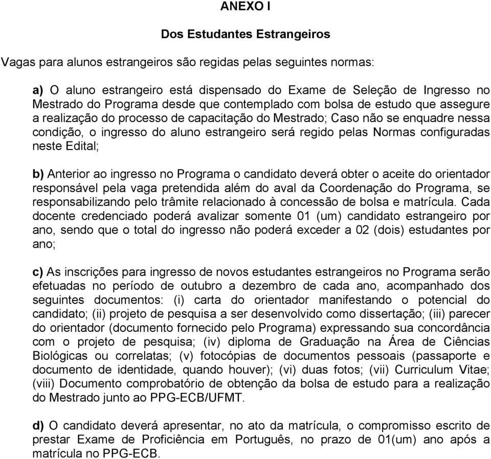 Normas configuradas neste Edital; b) Anterior ao ingresso no Programa o candidato deverá obter o aceite do orientador responsável pela vaga pretendida além do aval da Coordenação do Programa, se