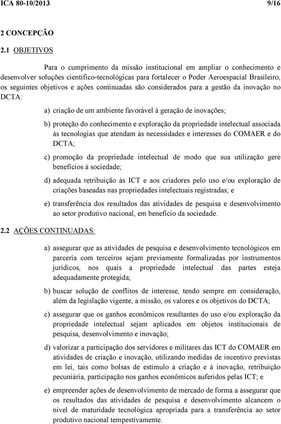 e ações continuadas são considerados para a gestão da inovação no DCTA: a) criação de um ambiente favorável à geração de inovações; b) proteção do conhecimento e exploração da propriedade intelectual