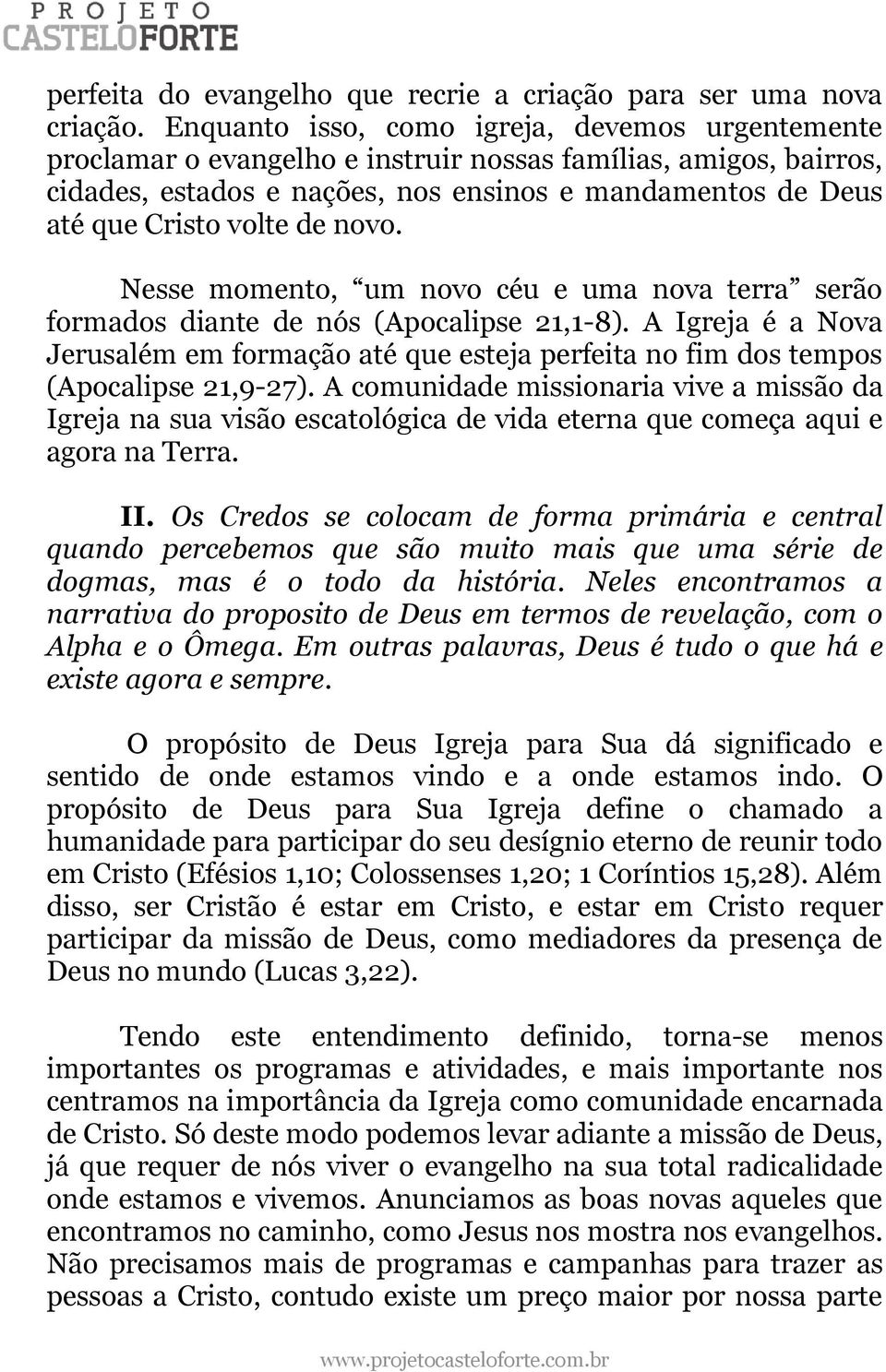 de novo. Nesse momento, um novo céu e uma nova terra serão formados diante de nós (Apocalipse 21,1-8).