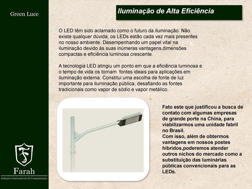 A tecnologia LED atingiu um ponto em que a eficiência luminosa e o tempo de vida os tornam fontes ideais para aplicações em iluminação externa.