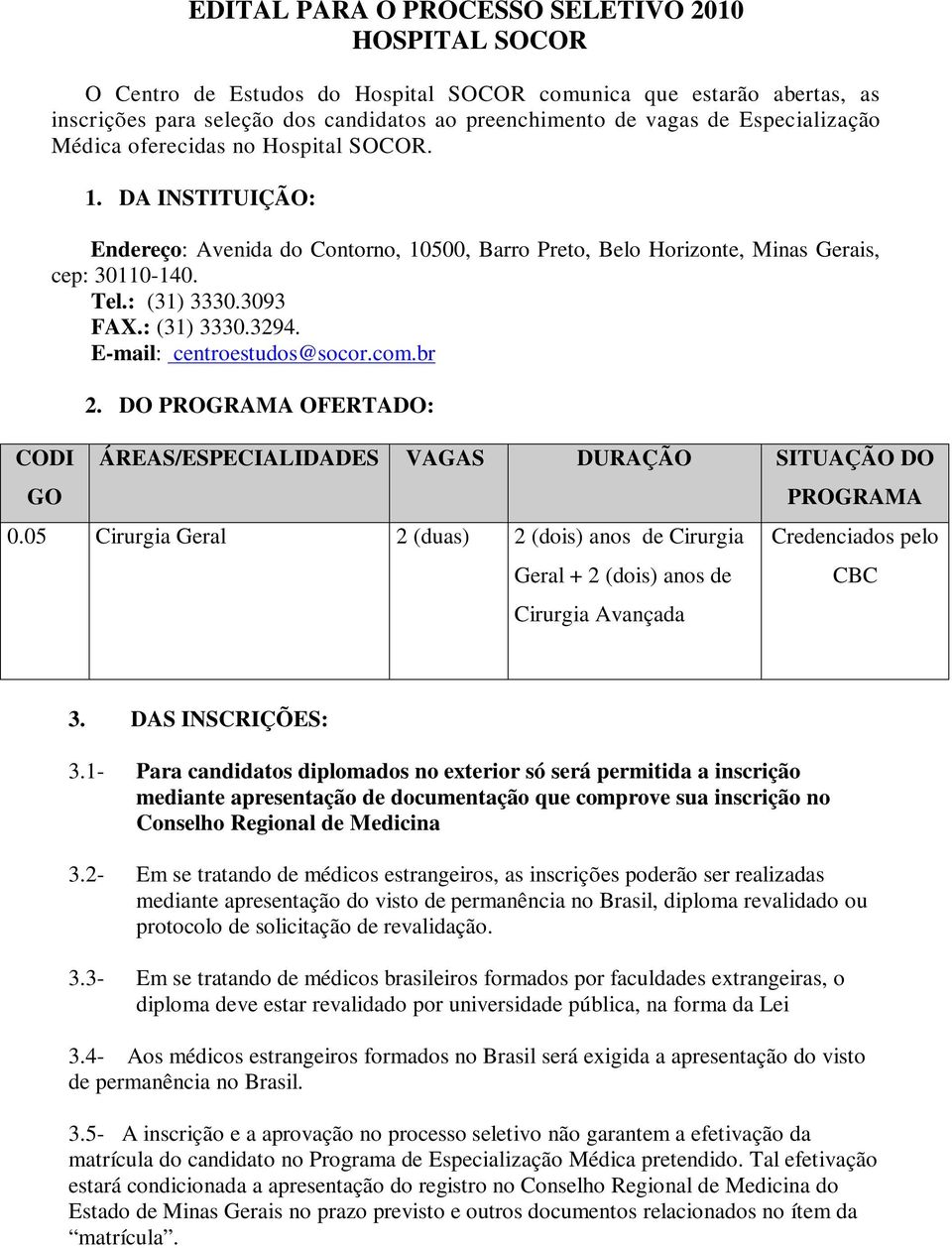 : (31) 3330.3294. E-mail: centroestudos@socor.com.br 2. DO PROGRAMA OFERTADO: ÁREAS/ESPECIALIDADES VAGAS DURAÇÃO SITUAÇÃO DO 0.