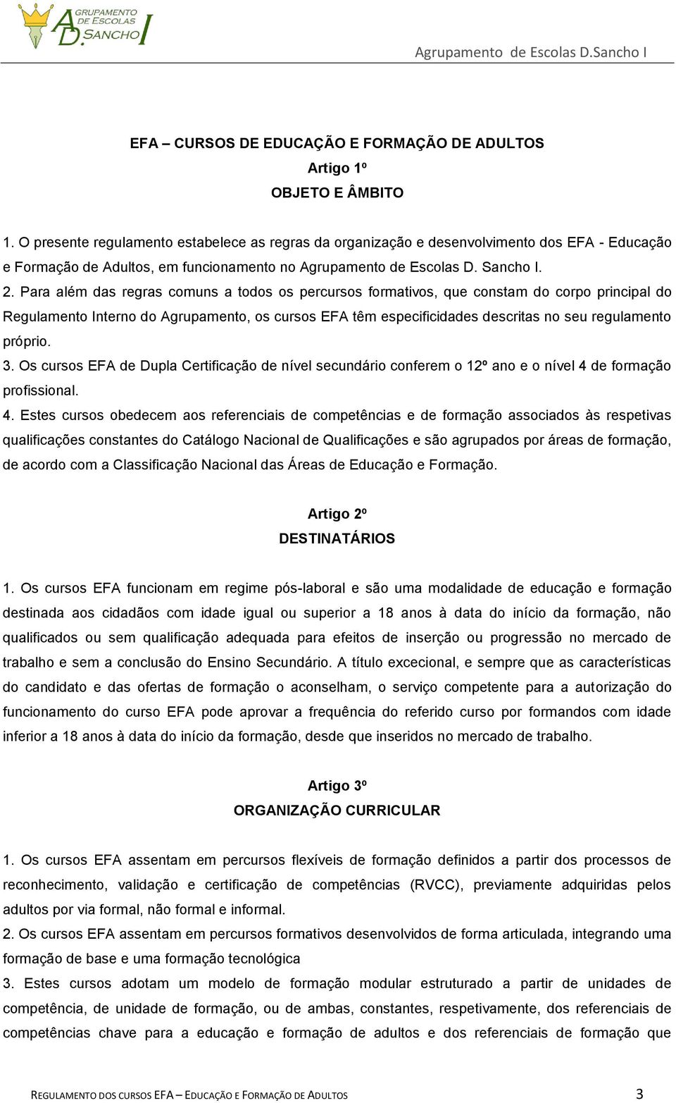 Para além das regras comuns a todos os percursos formativos, que constam do corpo principal do Regulamento Interno do Agrupamento, os cursos EFA têm especificidades descritas no seu regulamento