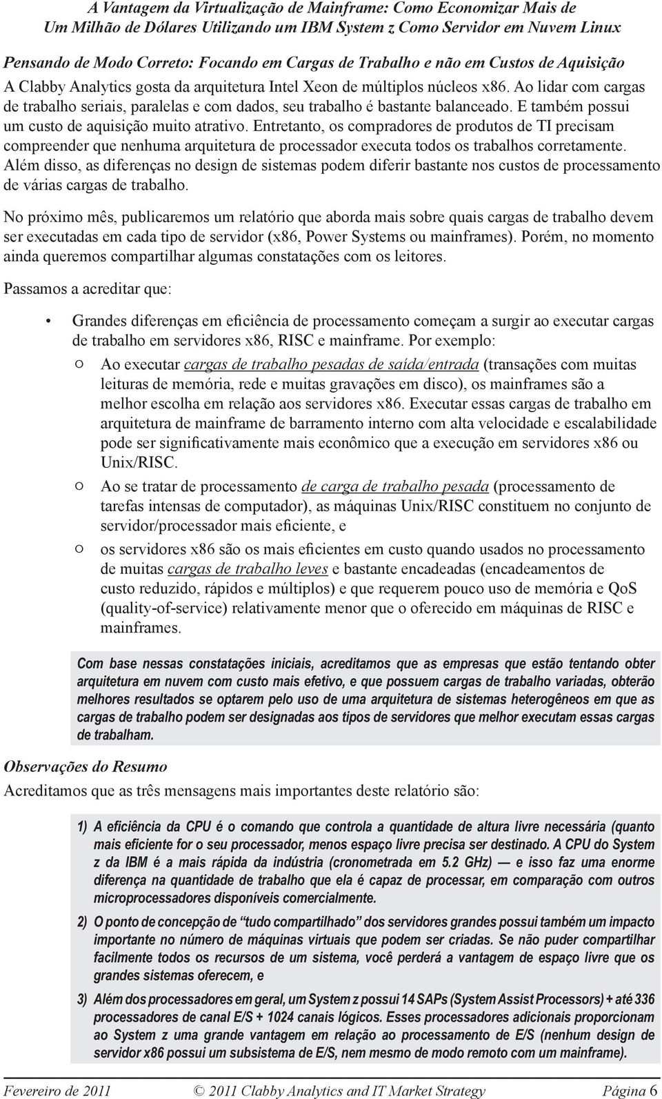 Entretanto, os compradores de produtos de TI precisam compreender que nenhuma arquitetura de processador executa todos os trabalhos corretamente.