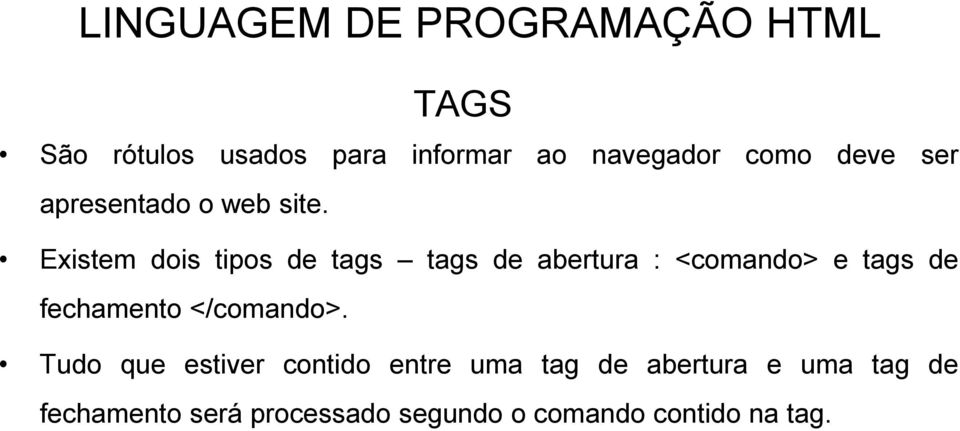 Existem dois tipos de tags tags de abertura : <comando> e tags de