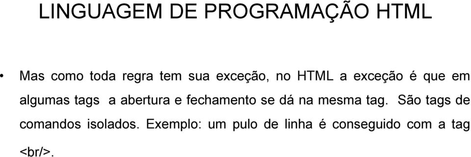 fechamento se dá na mesma tag.