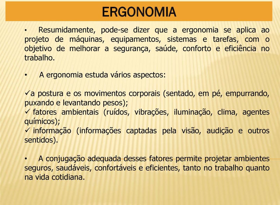 A ergonomia estuda vários aspectos: a postura e os movimentos corporais (sentado, em pé, empurrando, puxando e levantando pesos); fatores ambientais (ruídos,